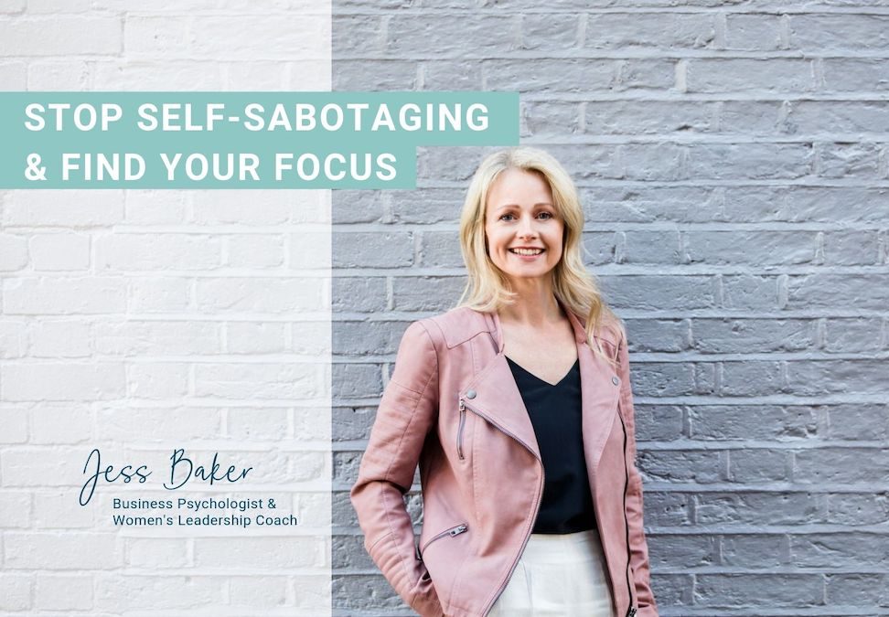 Jess Baker Business Psychologist Women's Leadership Coach stop self sabotaging find your focus